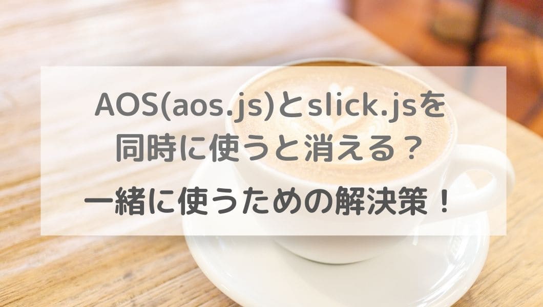 AOS(aos.js)とslick.jsを同時に 使うと動かない？ (1)